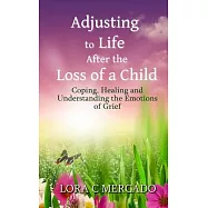 Adjusting to Life After the Loss of a Child: Coping, Healing and Understanding the Emotions of Grief