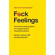 F*ck Feelings: One Shrink’s Practical Advice for Managing All Life’s Impossible Problems