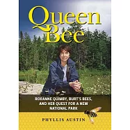 Queen Bee: Roxanne Quimby, Burt&rsquo;s Bees, and Her Quest for a National Park