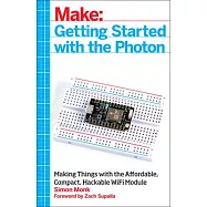 Make: Getting Started With the Photon: Making Things With the Affordable, Compact, Hackable Wifi Module