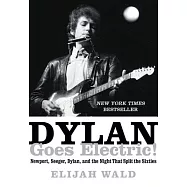 Dylan Goes Electric!: Newport, Seeger, Dylan, and the Night That Split the Sixties