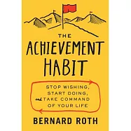The Achievement Habit: Stop Wishing, Start Doing, and Take Command of Your Life