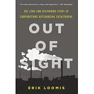 Out of Sight: The Long and Disturbing Story of Corporations Outsourcing Catastrophe