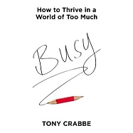 Busy: How to Thrive in a World of Too Much
