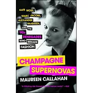 Champagne Supernovas: Kate Moss, Marc Jacobs, Alexander Mcqueen, and the ’90s Renegades Who Remade Fashion