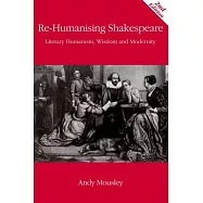 Re-Humanising Shakespeare: Literary Humanism, Wisdom and Modernity