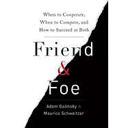 Friend & Foe: When to Cooperate, When to Compete, and How to Succeed at Both