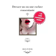 Dresser Un Ou Une Esclave Consentante: Le Guide De Reference Des Relations Domination / Soumission Durables
