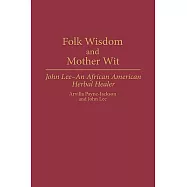 Folk Wisdom and Mother Wit: John Lee-An African American Herbal Healer