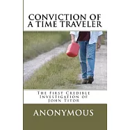 Conviction of a Time Traveler: The First Ever In-depth Synthesis, Research and Analysis of the Postings from John Titor