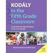 Kodaly in the Fifth Grade Classroom: Developing the Creative Brain in the 21st Century