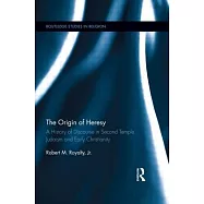 The Origin of Heresy: A History of Discourse in Second Temple Judaism and Early Christianity
