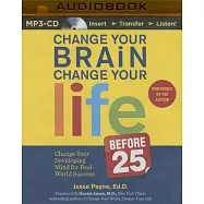 Change Your Brain, Change Your Life Before 25: Change Your Developing Mind for Real-world Success