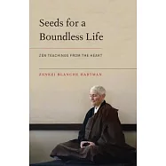 Seeds for a Boundless Life: Zen Teachings from the Heart