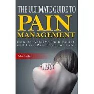 The Ultimate Guide to Pain Management: How to Achieve Pain Relief & Live Pain Free for Life