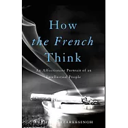 How the French Think: An Affectionate Portrait of an Intellectual People