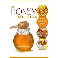 The Honey Solution: Discover the Amazing Healing, Beauty, and Detox Benefits of Natural Honey