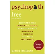 Psychopath Free: Recovering from Emotionally Abusive Relationships with Narcissists, Sociopaths, and Other Toxic People