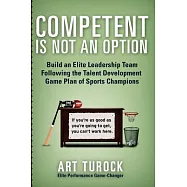 Competent Is Not an Option: Build an Elite Leadership Team Following the Talent Development Game Plan of Sports