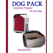 Dog Pack: AN instructional guide to build a 4x4 doghouse, whelping box, dog stairs and food bench for your dog: version