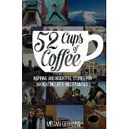 52 Cups of Coffee: Inspiring and Insightful Stories for Navigating Life&rsquo;s Uncertainties