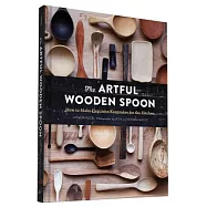 The Artful Wooden Spoon: How to Make Exquisite Keepsakes for the Kitchen
