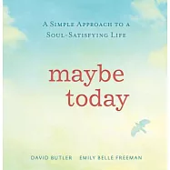 Maybe Today: A Simple Approach to a Soul-Satisfying Life