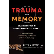 Trauma and Memory: Brain and Body in a Search for the Living Past: A Practical Guide for Understanding and Working With Traumati