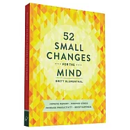 52 Small Changes for the Mind: Improve Memory - Minimize Stress - Increase Productivity - Boost Happiness