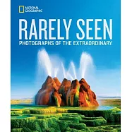 National Geographic Rarely Seen: Photographs of the Extraordinary