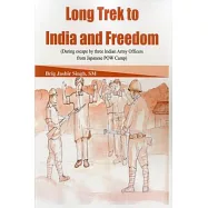 Long Trek to India and Freedom: Daring Escape by Three Indian Army Officers from Japanese POW Camp during WW2