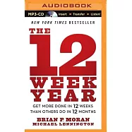 The 12 Week Year: Get More Done in 12 Weeks Than Others Do in 12 Months