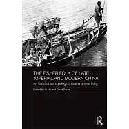 The Fisher Folk of Late Imperial and Modern China: An Historical Anthropology of Boat-And-Shed Living