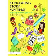 Stimulating Story Writing!: Inspiring Children Aged 7-11