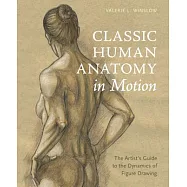 Classic Human Anatomy in Motion: The Artist&rsquo;s Guide to the Dynamics of Figure Drawing