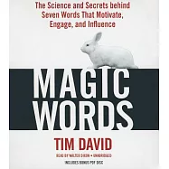 Magic Words: The Science and Secrets Behind Seven Words That Motivate, Engage, and Influence