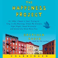 The Happiness Project: Or, Why I Spent a Year Trying to Sing in the Morning, Clean My Closets, Fight Right, Read