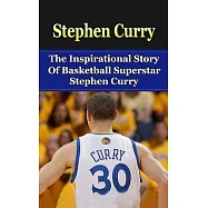 Stephen Curry: The Inspirational Story of Basketball Superstar Stephen Curry