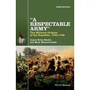 A Respectable Army: The Military Origins of the Republic, 1763-1789