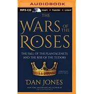 The Wars of the Roses: The Fall of the Plantagenets and the Rise of the Tudors