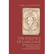 The Politics of Language: Byrhtferth, Aelfric, and the Multilingual Identity of the Benedictine Reform