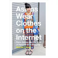 Asians Wear Clothes on the Internet: Race, Gender, and the Work of Personal Style Blogging