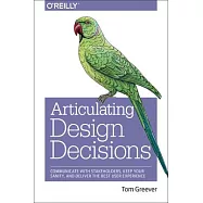 Articulating Design Decisions: Communicate With Stakeholders, Keep Your Sanity, and Deliver the Best User Experience