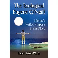 The Ecological Eugene O&rsquo;neill: Nature&rsquo;s Veiled Purpose in the Plays