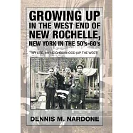 Growing Up in the West End of New Rochelle, New York in the 50’s-60’s: My Life, My Neighborhood (Up the West)
