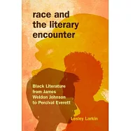 Race and the Literary Encounter: Black Literature from James Weldon Johnson to Percival Everett
