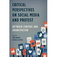 Critical Perspectives on Social Media and Protest: Between Control and Emancipation