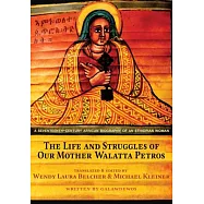 The Life and Struggles of Our Mother Walatta Petros: A Seventeenth-Century African Biography of an Ethiopian Woman