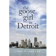 The Goose Girl in Detroit: A Book of Folklore, Fairy Tale, Myth and Other Poems