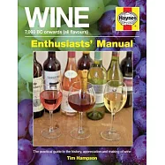 Wine 7,000 Bc Onwards All Flavours Enthusiasts&rsquo; Manual: A Practical Guide to the History, Appreciation and Making of